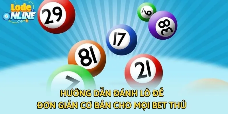 Hướng dẫn đánh lô đề đơn giản cơ bản cho mọi bet thủ