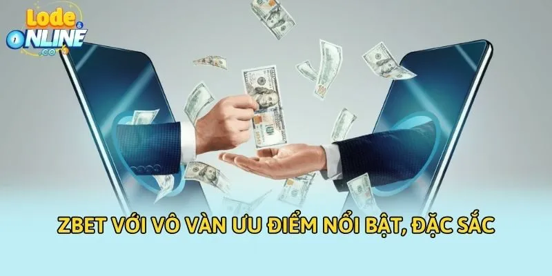 ZBET với vô vàn ưu điểm nổi bật, đặc sắc